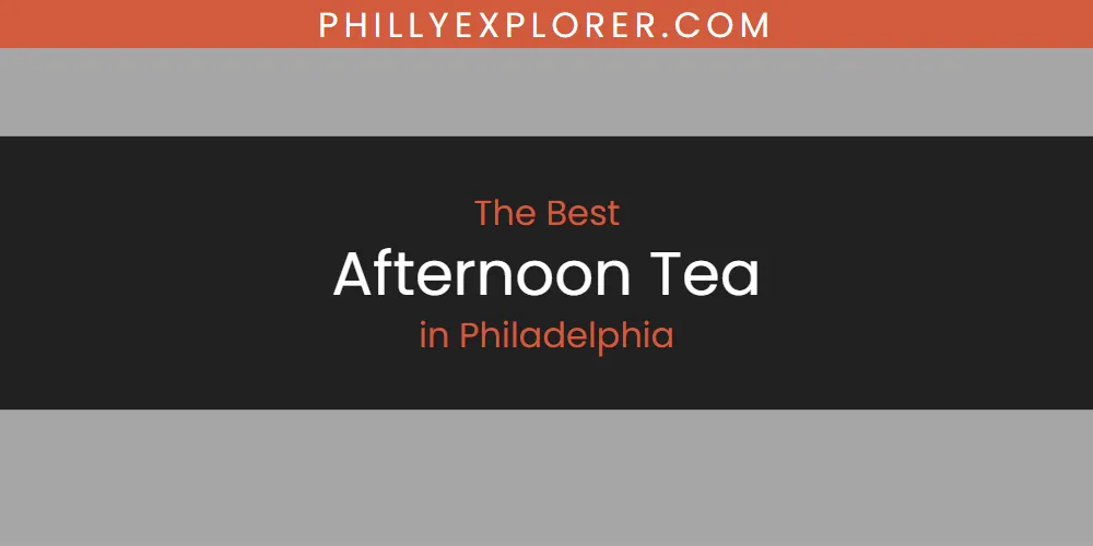 Philadelphia's Best Afternoon Tea [Updated 2025]