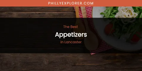 Lancaster's Best Appetizers