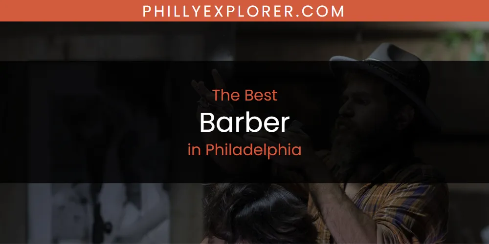 Philadelphia's Best Barber [Updated 2025]