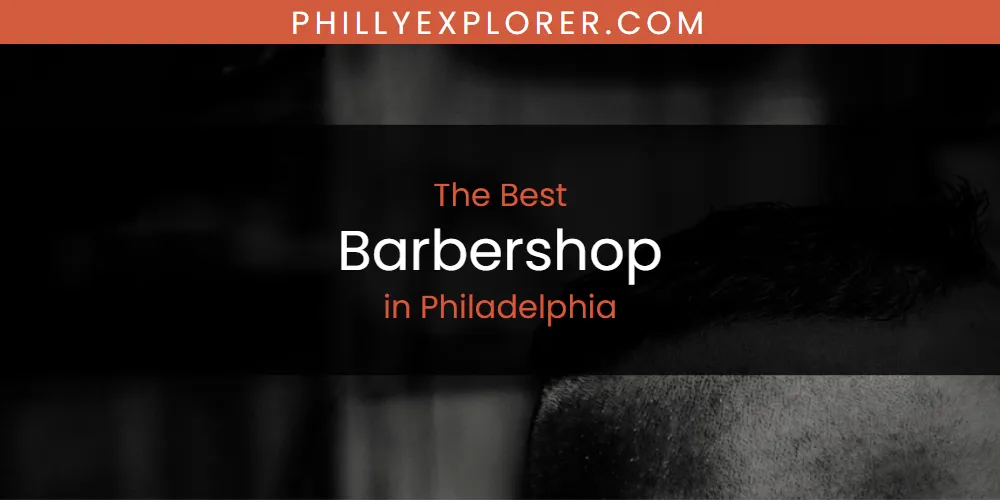 Best Barbershop in Philadelphia: 2026 Ultimate Guide