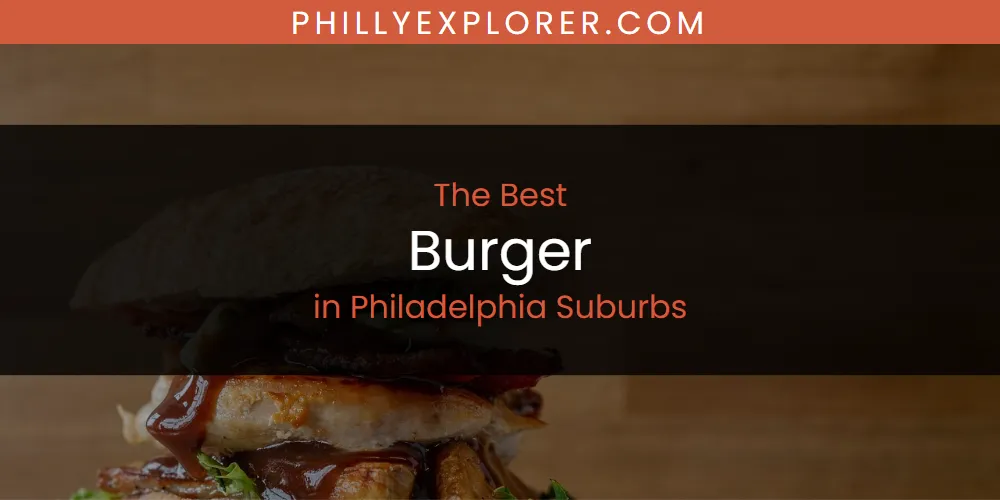 Philadelphia Suburbs' Best Burger [Updated 2025]