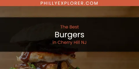 Best Burgers in Cherry Hill NJ: Our Expert Picks