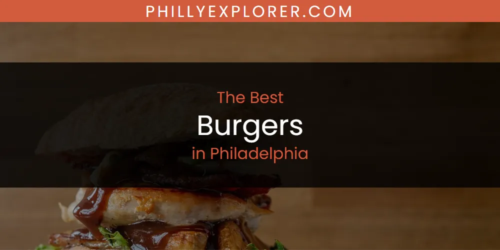Best Burgers in Philadelphia: 2026 Ultimate Guide