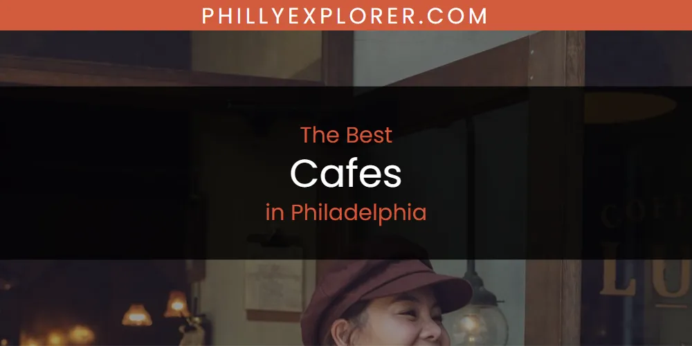 Philadelphia's Best Cafes [Updated 2025]