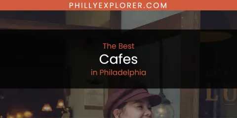 Discover the Best Cafes in Philadelphia