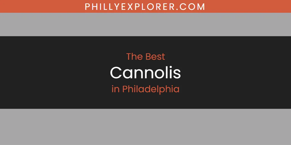 The 2026 Best Cannolis in Philadelphia List