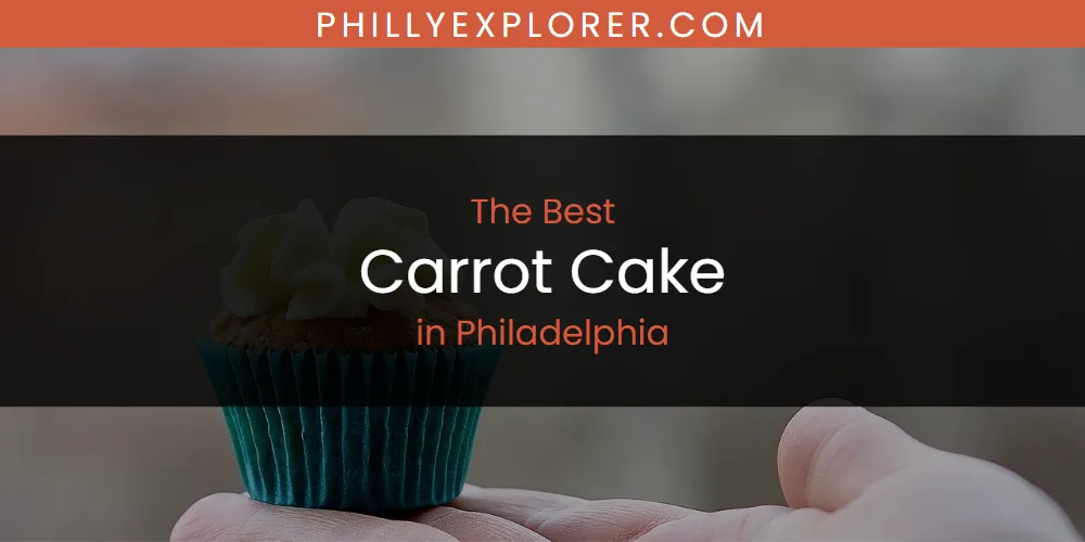 Philadelphia's Best Carrot Cake [Updated 2025]
