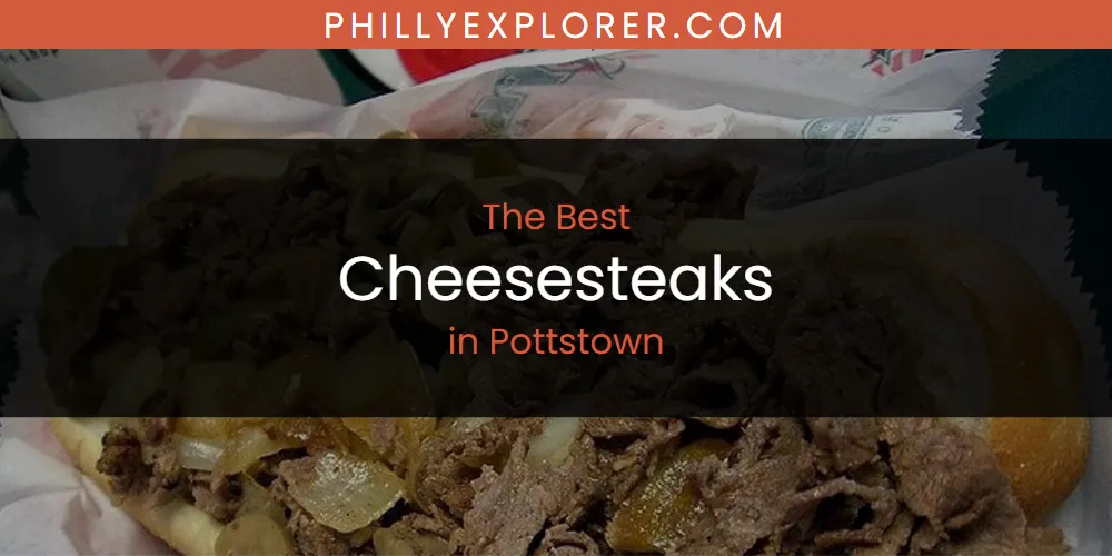 Pottstown's Best Cheesesteaks [Updated 2025]