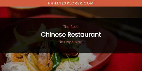 The Absolute Best Chinese Restaurant in Cape May