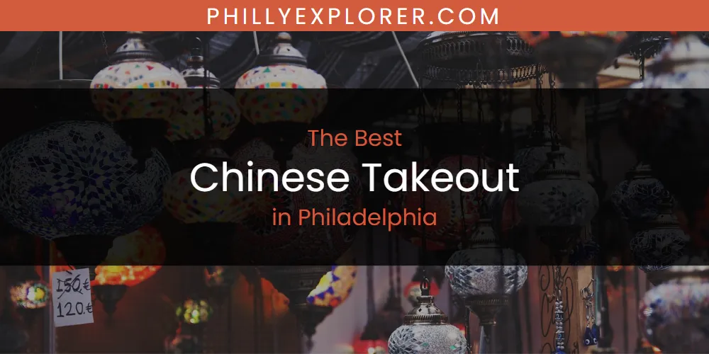 2026 Guide to Best Chinese Takeout in Philadelphia
