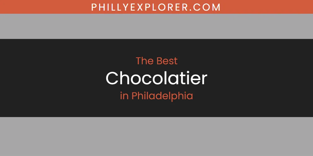 Best Chocolatier in Philadelphia: Our Expert Picks for 2026