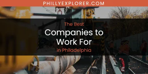 Best Companies to Work for in Philadelphia: Ultimate Guide