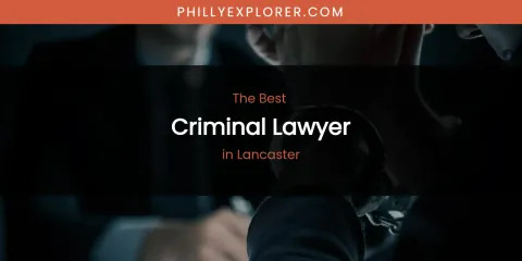 Lancaster's Best Criminal Lawyer