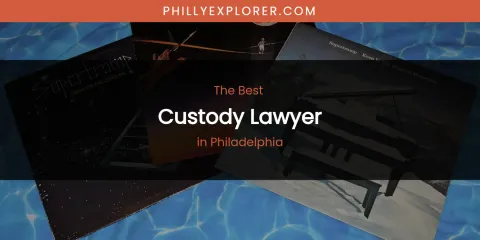 Philadelphia's Best Custody Lawyer