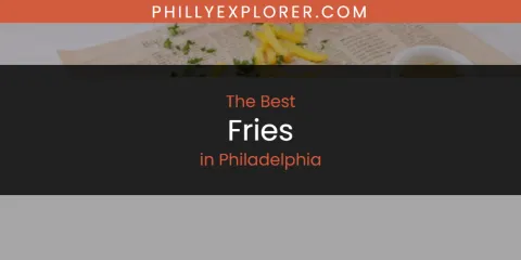 Best Fries in Philadelphia: Our Expert Picks