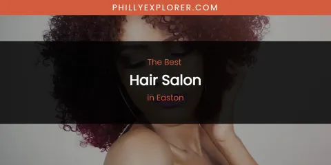 The Absolute Best Hair Salon in Easton