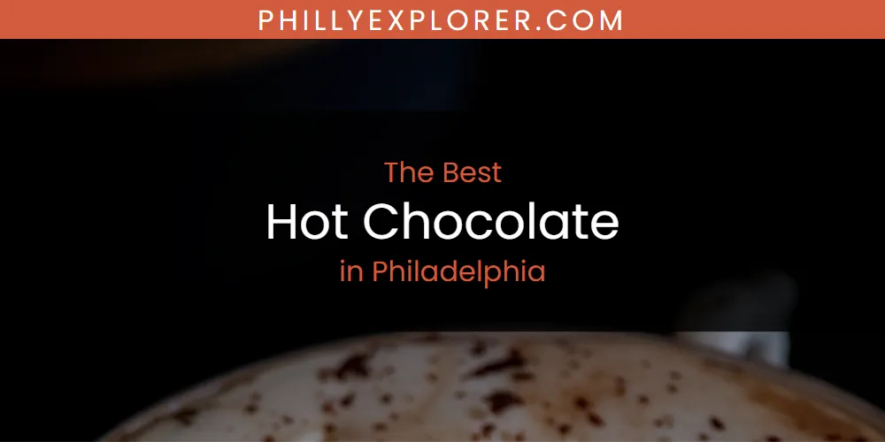 Philadelphia's Best Hot Chocolate [Updated 2025]