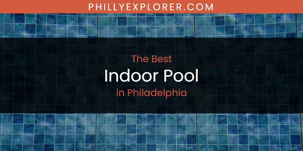 Philadelphia's Best Indoor Pool [Updated 2025]