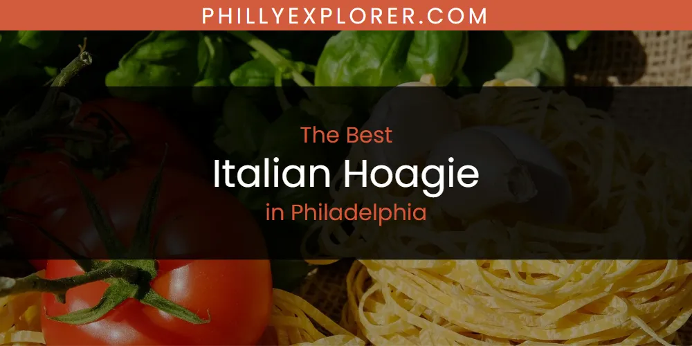The 2026 Best Italian Hoagie in Philadelphia List