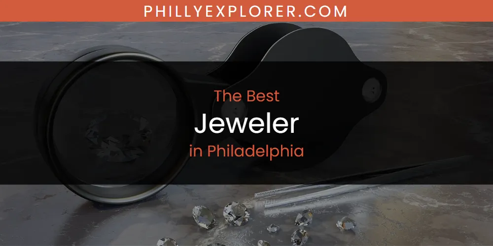 Philadelphia's Best Jeweler [Updated 2025]