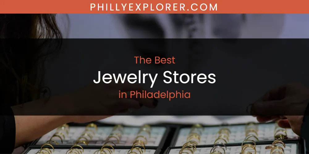 Philadelphia's Best Jewelry Stores [Updated 2025]