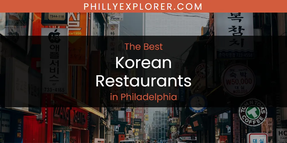 Discover the Best Korean Restaurants in Philadelphia (2026)