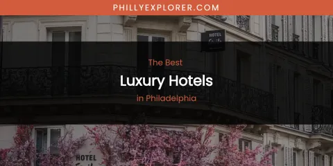 Philadelphia's Best Luxury Hotels