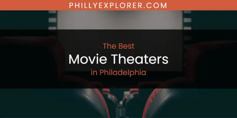 The Top-Rated Movie Theaters in Philadelphia