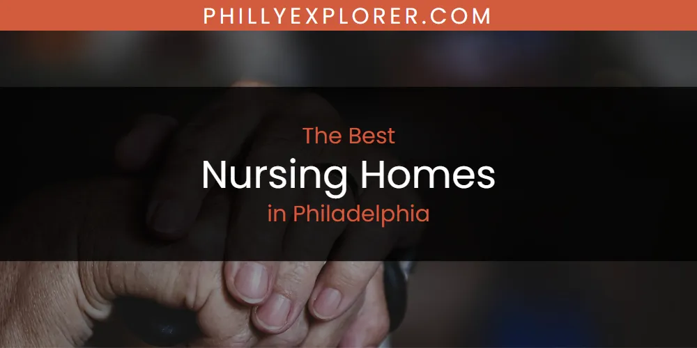 The Top-Rated Nursing Homes in Philadelphia for 2026