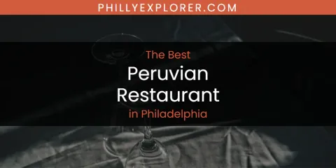 Best Peruvian Restaurant in Philadelphia: Our Expert Picks
