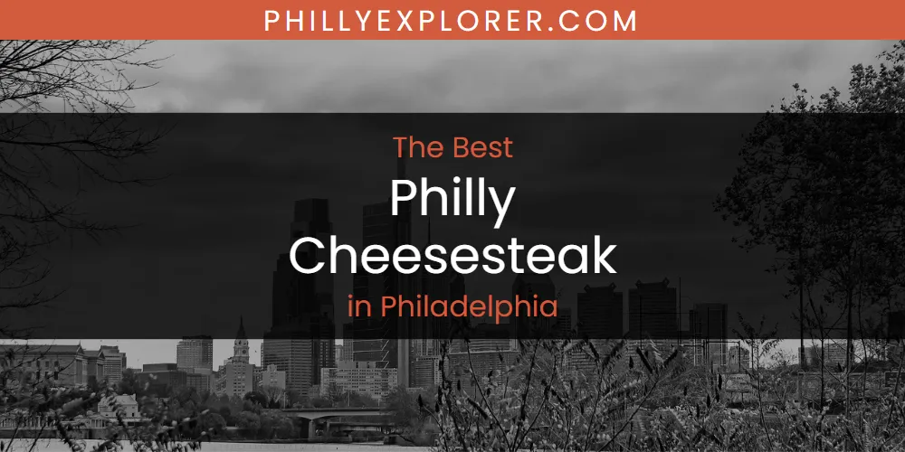 Philadelphia's Best Philly Cheesesteak [Updated 2025]