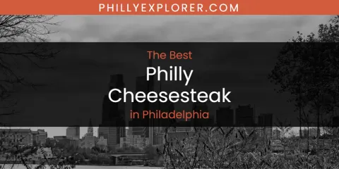 Ranked: Best Philly Cheesesteak in Philadelphia