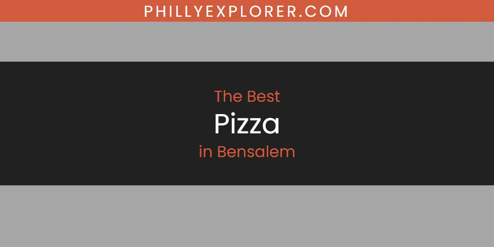 The Absolute Best Pizza in Bensalem  [Updated 2025]