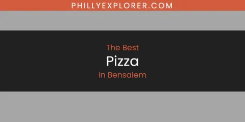 Best Pizza in Bensalem: Ultimate Guide