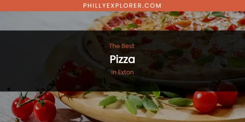 The Absolute Best Pizza in Exton