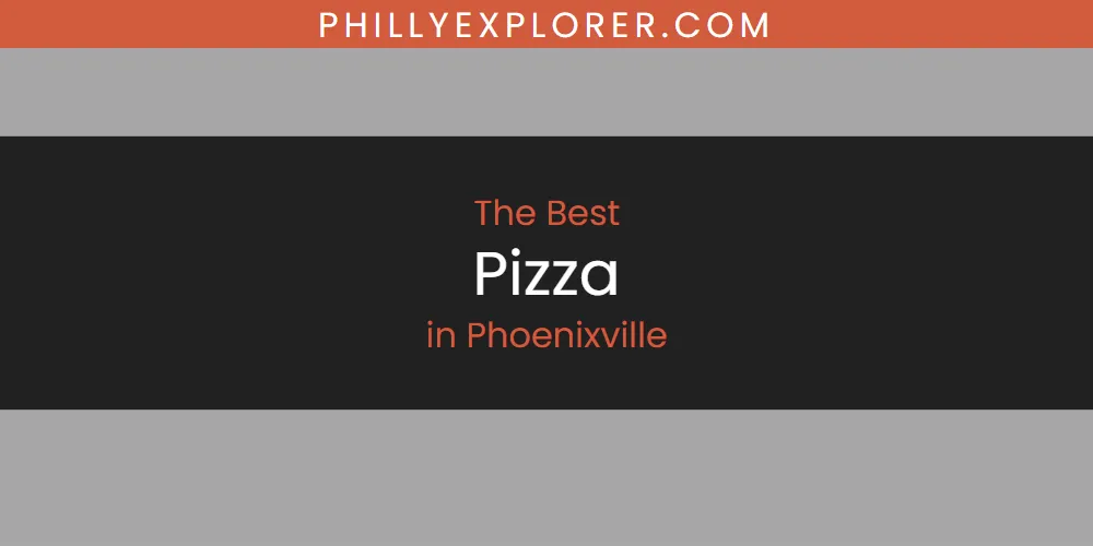 2026 Guide to Best Pizza in Phoenixville