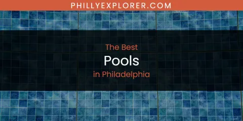 Ranked: Best Pools in Philadelphia