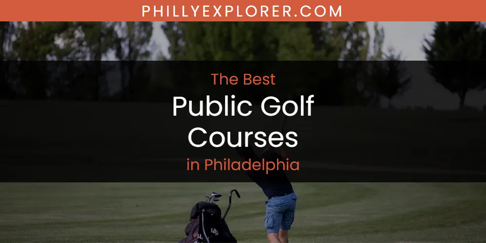 The 2026 Best Public Golf Courses in Philadelphia List