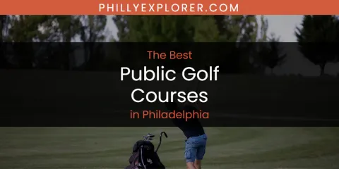 The Best Public Golf Courses in Philadelphia List