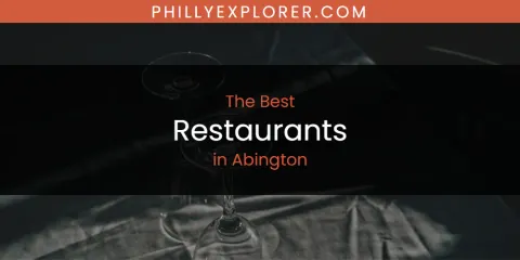 Abington's Best Restaurants Spots