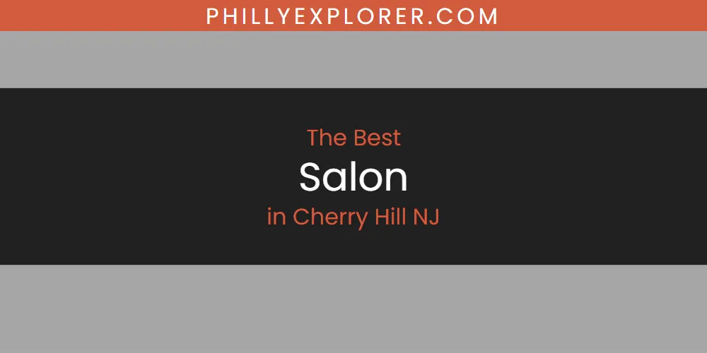 Discover the Best Salon in Cherry Hill NJ (2026)