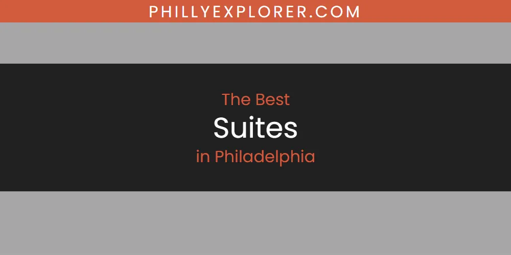 Best Suites in Philadelphia: Our Expert Picks for 2026 featured