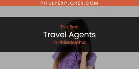 Best Travel Agents in Philadelphia: Ultimate Guide