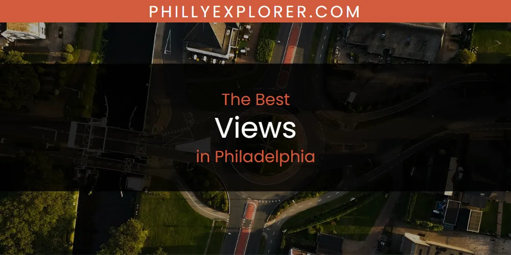 Best Views in Philadelphia: 2026 Ultimate Guide