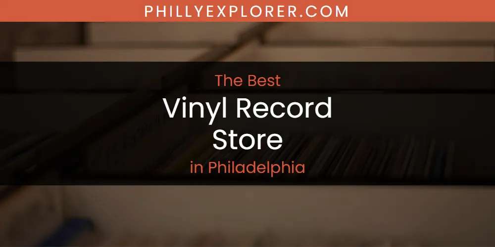 Philadelphia's Best Vinyl Record Store [Updated 2025]