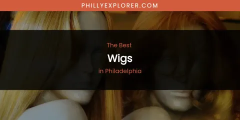 Philadelphia's Best Wigs